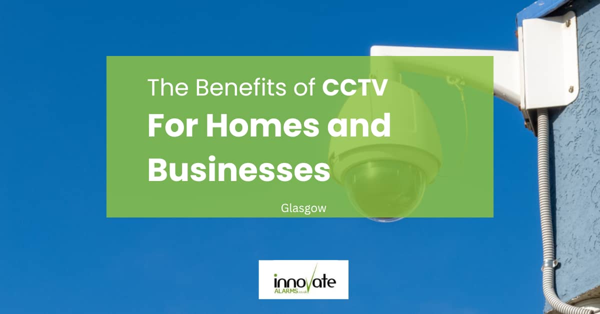 the benefits of cctv for homes and businesses glasgow